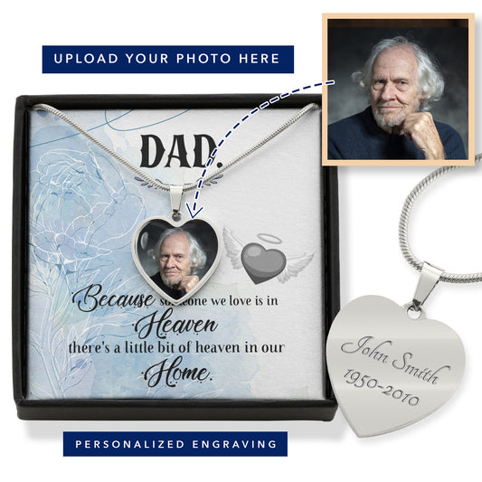 Dad, Because someone we love is in heaven, there is a little bit of heaven in our home